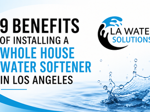 9 Benefits of Installing a Whole House Water Softener in Los Angeles