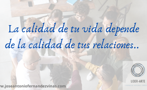 LA CALIDAD DE TU VIDA DEPENDE DE LA CALIDAD DE TUS RELACIONES