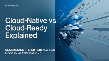 Cloud-Native ≠ Cloud-Ready: Why This Distinction Matters in the Era of AI and Modern Cloud
