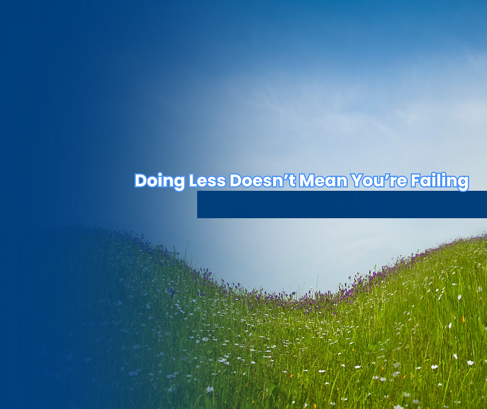 Why Doing Less Doesn't Mean Your Failing