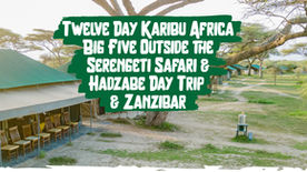 Twelve Day Karibu Africa Big Five Outside the Serengeti Safari & Hadzabe Tribe