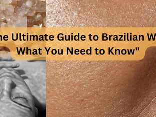 "The Ultimate Guide to Brazilian Wax: What You Need to Know"