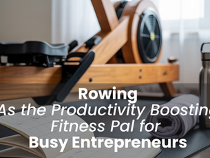 rowing as the productvity boosting fitness pal for busy entrepeneurs