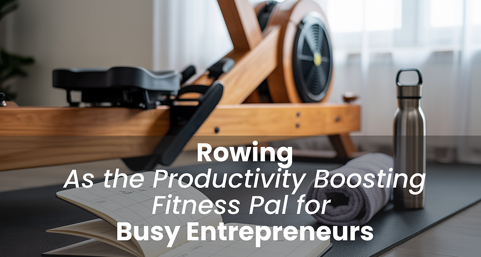 rowing as the productvity boosting fitness pal for busy entrepeneurs