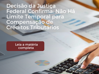 Decisão da Justiça Federal Confirma: Não Há Limite Temporal para Compensação de Créditos Tributários
