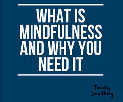 What is mindfulness and why you need it