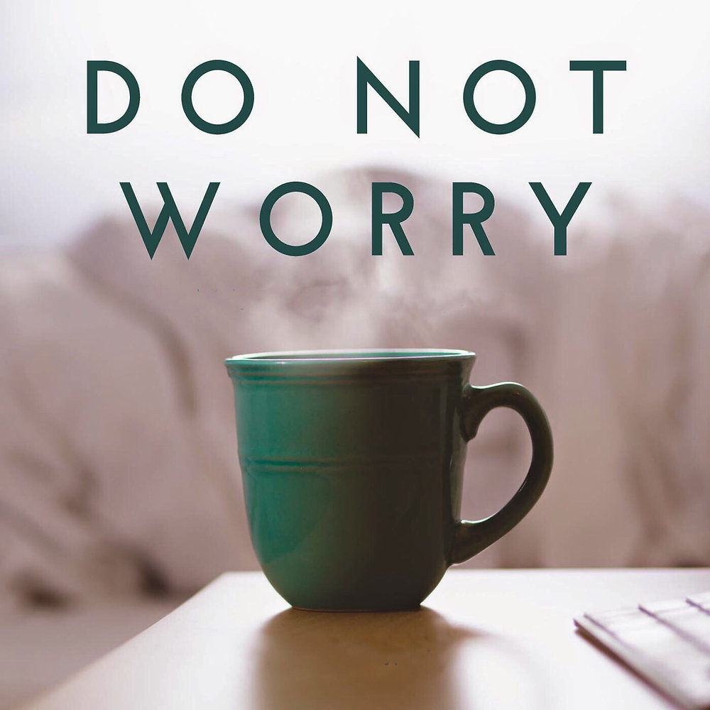 Do Not Worry, Do Not Be Afraid