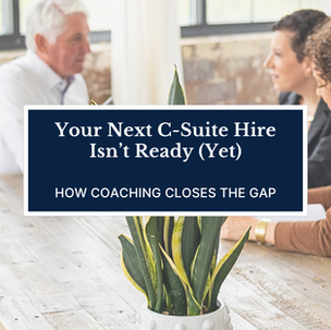 Your Next C-Suite Hire Isn’t Ready (Yet): How Coaching Closes the Gap