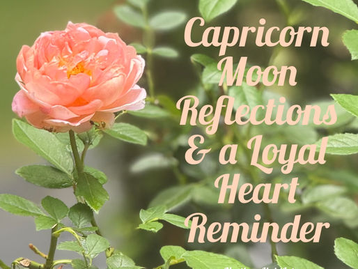 Capricorn Moon Reflections & a Loyal Heart Reminder