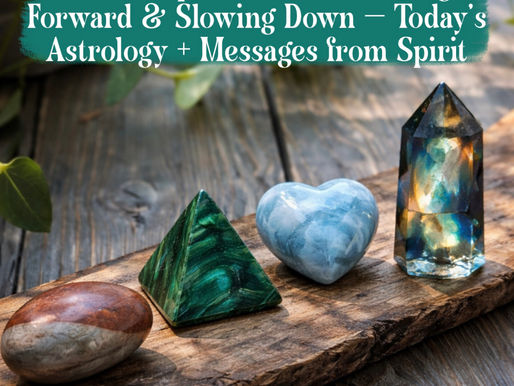 The Space Between Moving Forward & Slowing Down — Today’s Astrology + Messages from Spirit