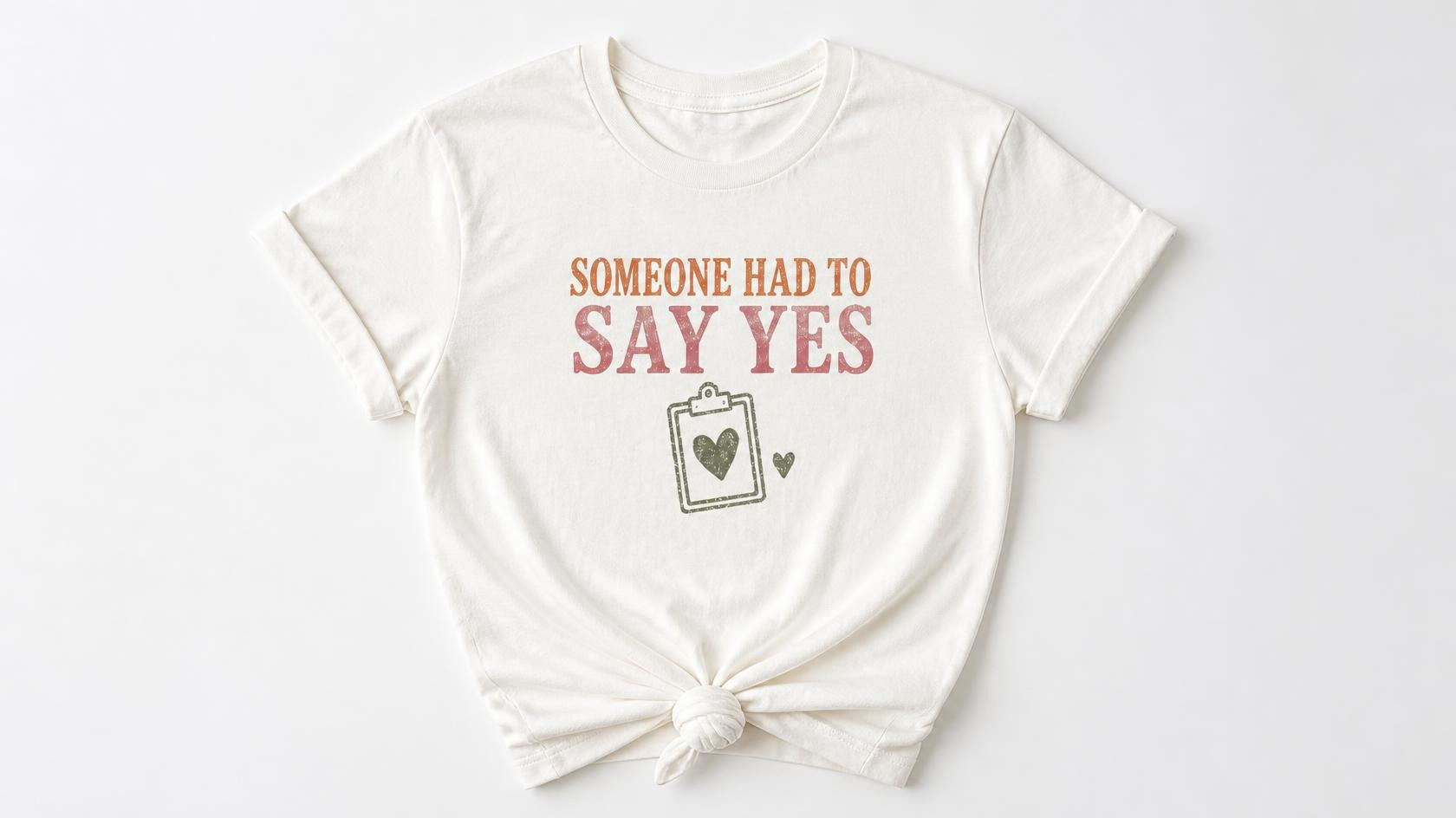 Someone had to say yes tee