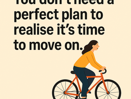 💡 You don't need a perfect plan to realise it's time to move on.