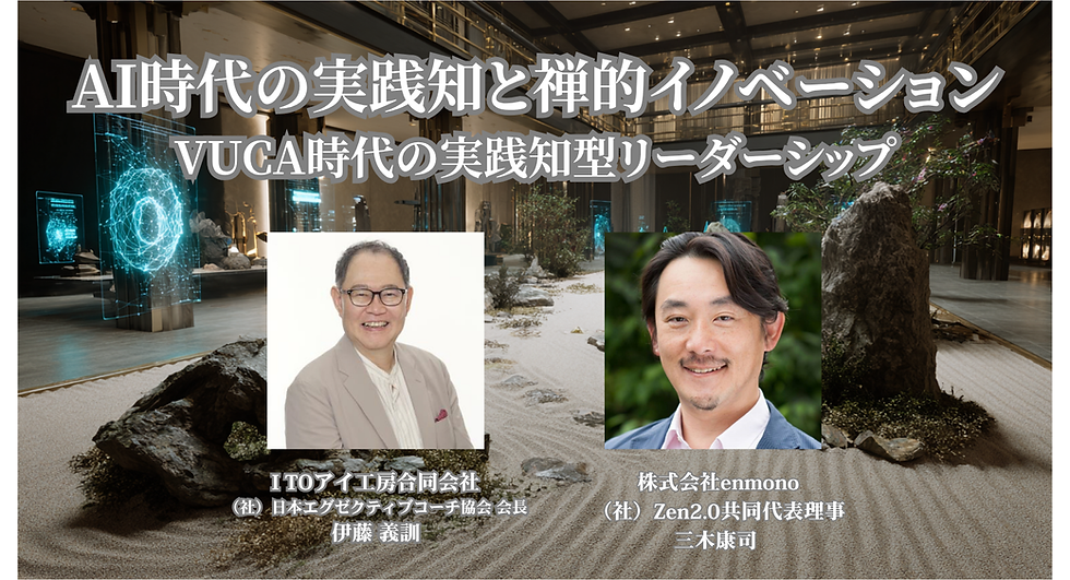 AI時代の実践知と禅的イノベーション:VUCA時代の実践知型リーダーシップ