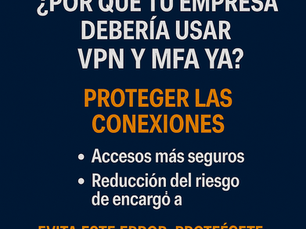 🔐 ¿Por qué tu empresa debería usar VPN y MFA ya?