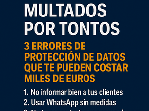 Multados por tontos: 3 errores de protección de datos que te pueden costar miles de euros.
