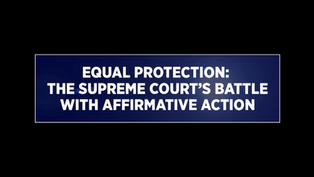 Equal Protection: The Supreme Court's Battle With Affirmative Action