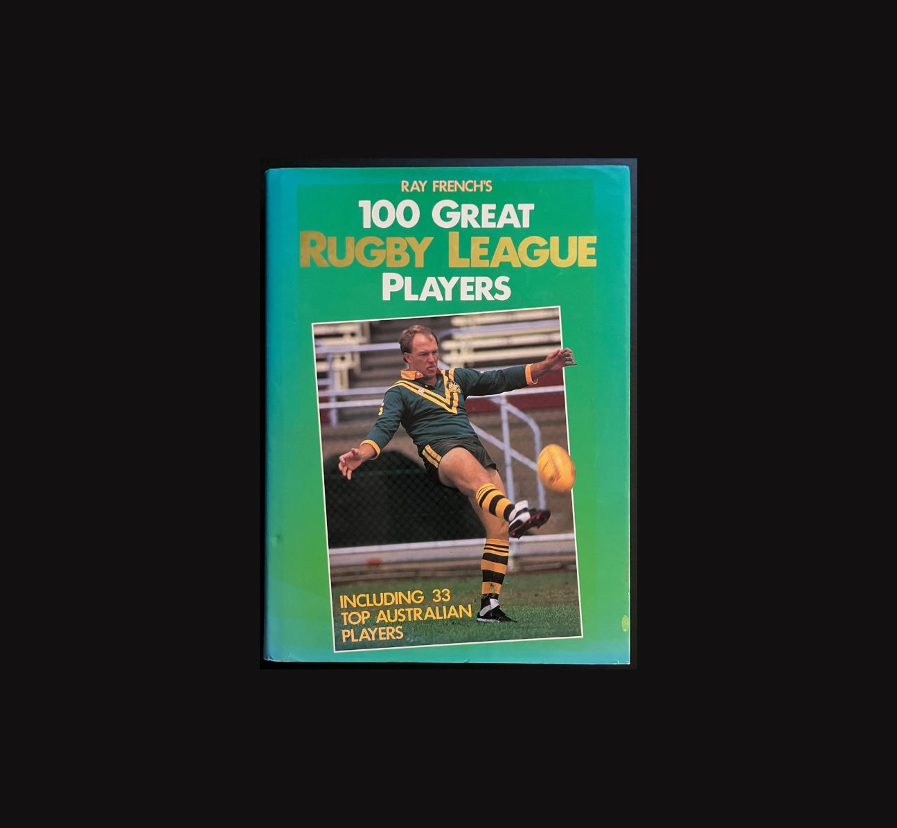 Ray French's 100 Great Rugby League Players | Ray French. Front cover of book. The Fine Art Hut, Brisbane