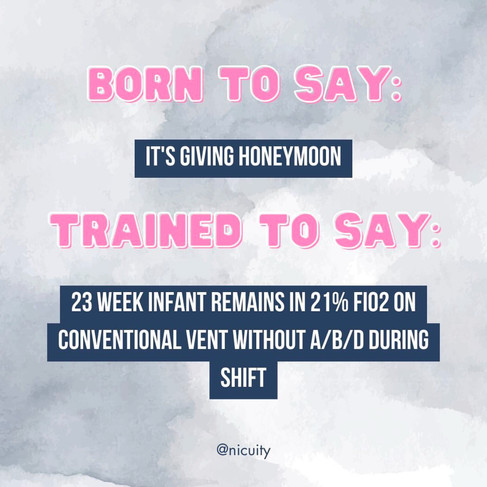 A meme describing something that you feel compelled to casually say and what you say instead as a professional NICU nurse