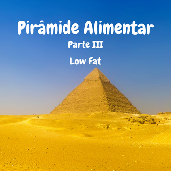 Pirâmide Alimentar - Parte III - Dieta Low Fat