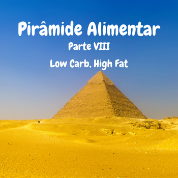 Pirâmide Alimentar - Parte VIII - Dieta Low Carb