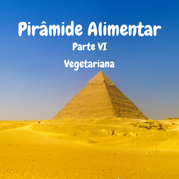 Pirâmide Alimentar - Parte VI - Dieta Vegetariana