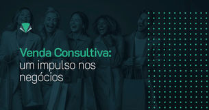 Venda Consultiva: A Estratégia que Impulsiona Seus Negócios