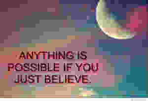Anything is possible if you Believe