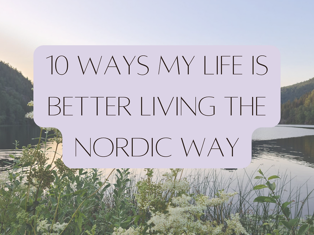 10 Ways My Life Is Better Living The Nordic Way 10 Ways My Life Is Better Living The Nordic Way