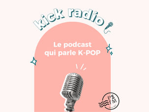 Kick Radio : Le podcast qui parle K-pop !