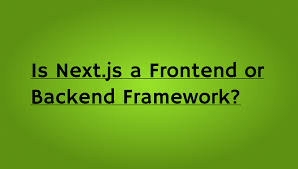 Text on a bright green background asks, "Is Next.js a Frontend or Backend Framework?" in bold black lettering.