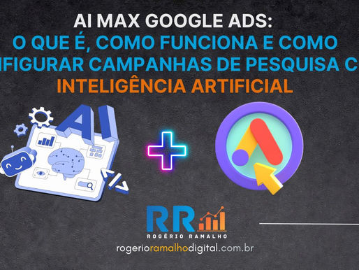 AI Max Google Ads: o que é, como funciona e como configurar campanhas de pesquisa com inteligência artificial
