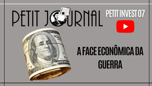 Petit Invest 07 - A face econômica da guerra