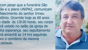 Comunicamos o falecimento do senhor Irineu Antônio.