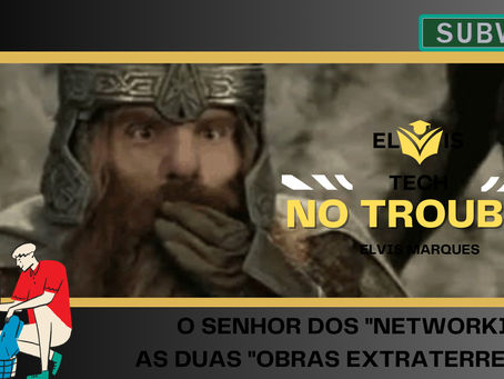 #29 - PARTE 02 - O Senhor dos "Networking": As Duas "Obras Extraterrenas"