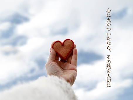 心に火がついたなら、その熱を大切に