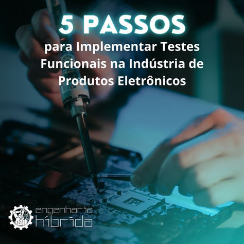 5 Passos para Implementar Testes Funcionais na Indústria de Produtos Eletrônicos e Por Que São Indispensáveis
