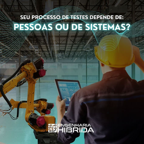 Seu processo de testes depende de pessoas ou de sistemas na indústria?