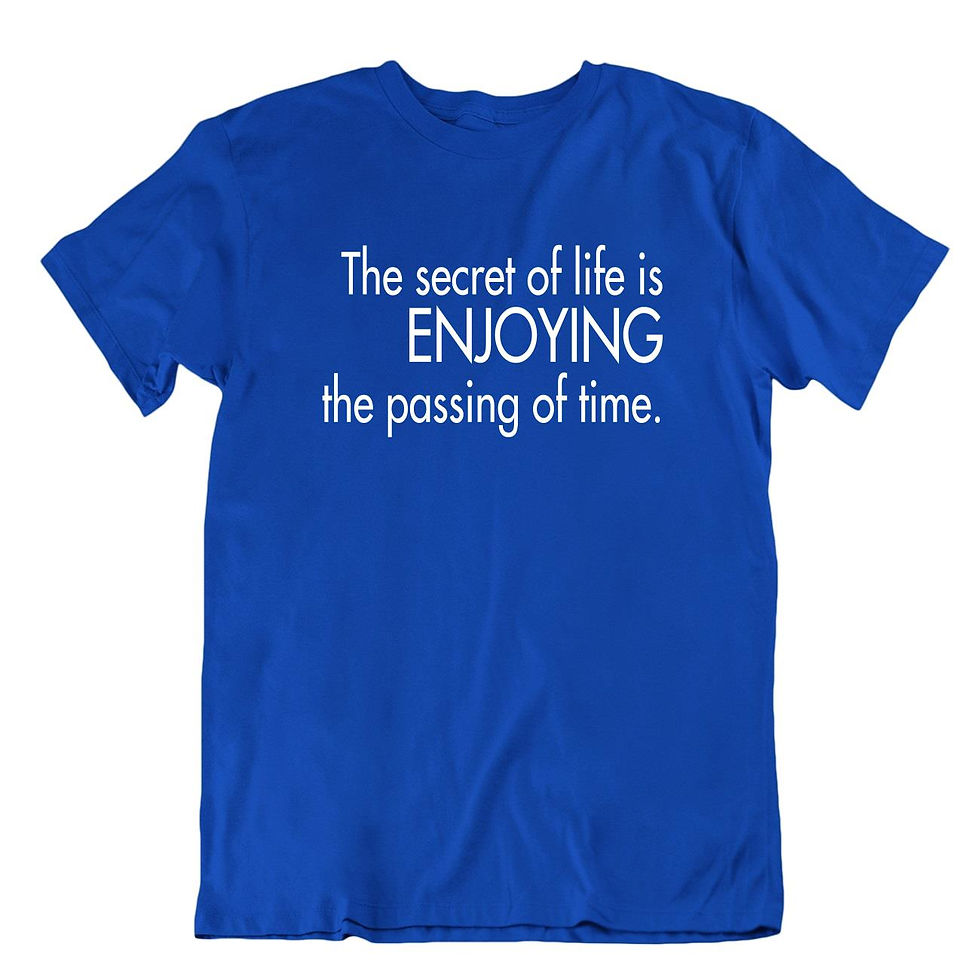 תמונה ממוזערת: חולצת עם אמירה פשוט ונכון - סוד החיים זה להנות מהזמן שעובר