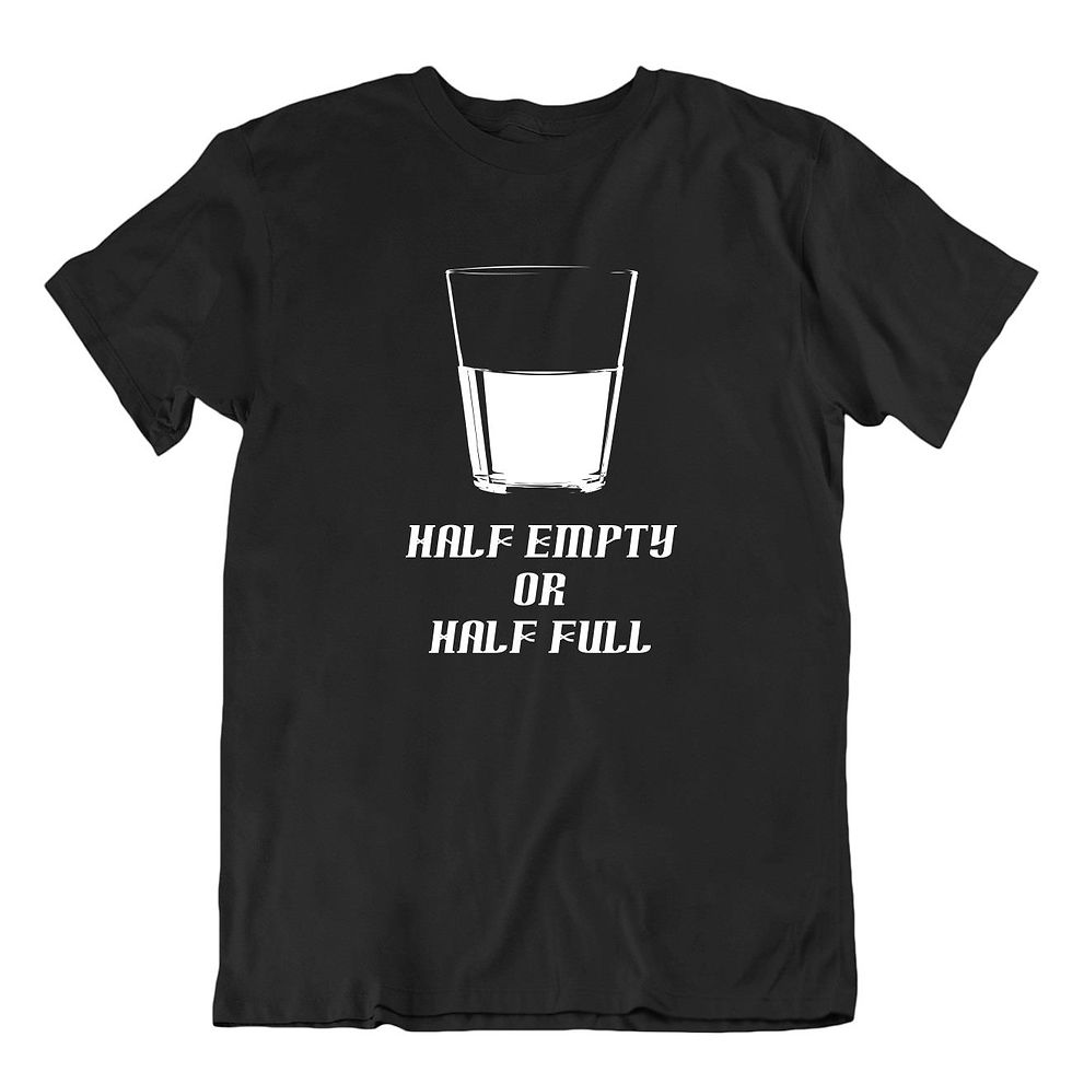 תמונה ממוזערת: חצי הכוס המלאה או הריקה- היכן אתה? תלוי במתבונן- חולצה מגניבה