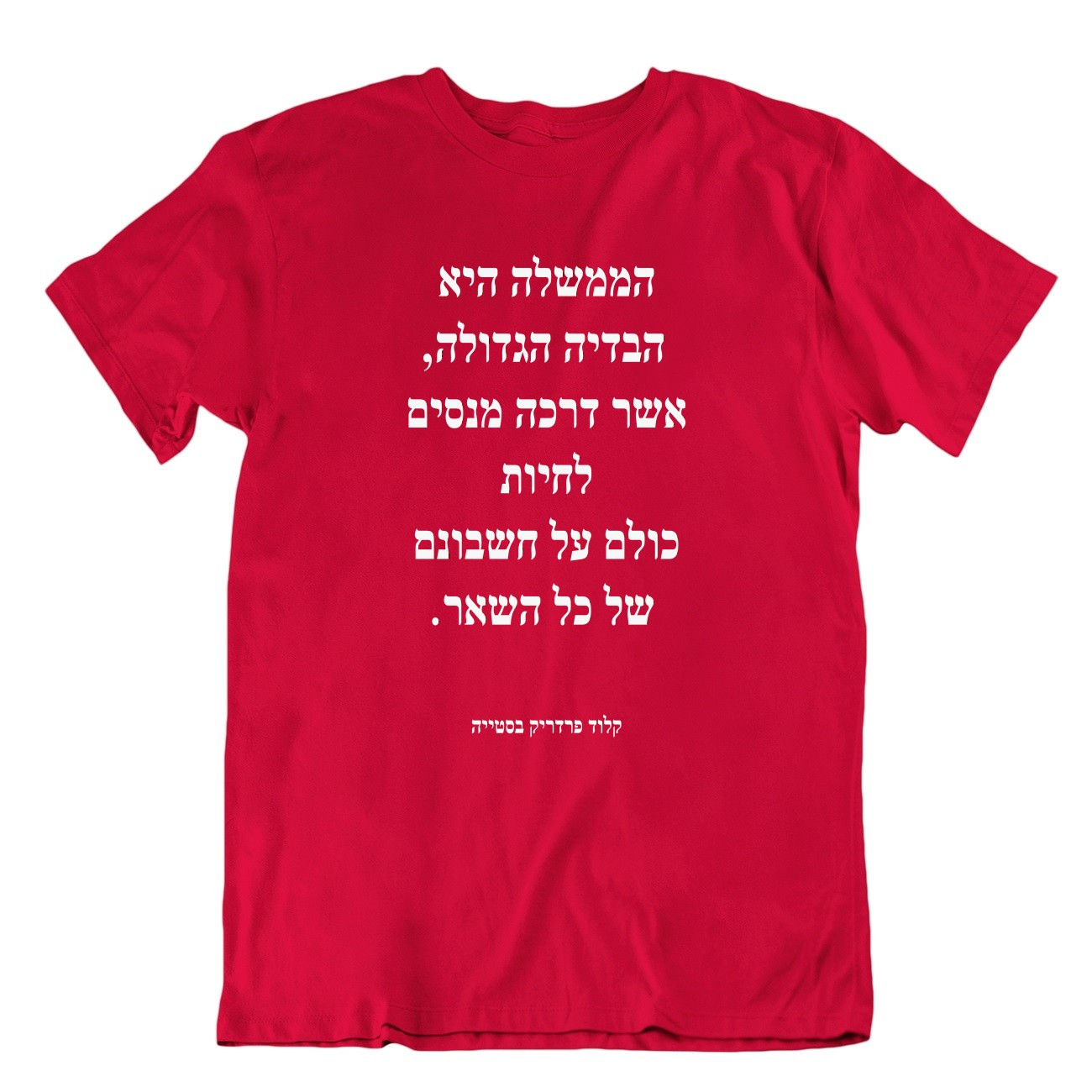 חולצה נחרצת - הממשלה היא הבדיה הגדולה, אשר דרכה מנסים לחיות  כולם על חשבונם