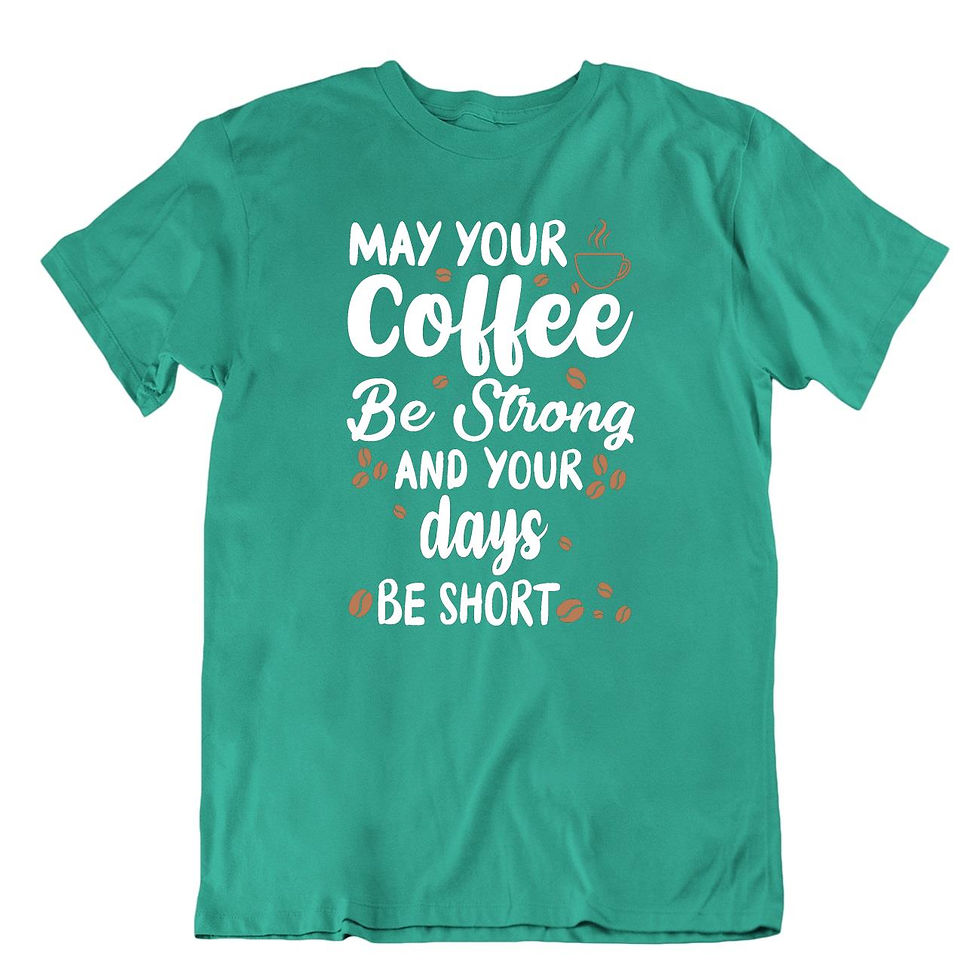 תמונה ממוזערת: הלוואי והקפה יהיה חזק והימים קצרים- חולצה מגניבה