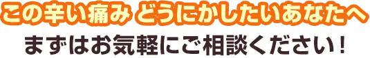 辛い痛み 解決したいあなたへ