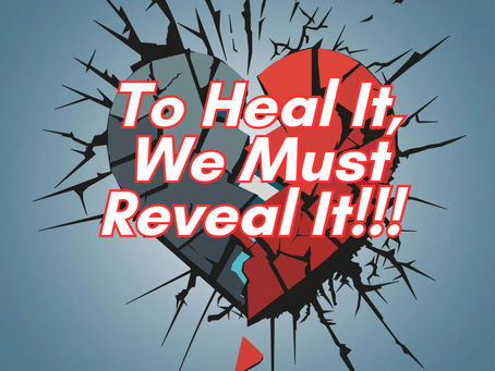 To Heal It, We Must Reveal It