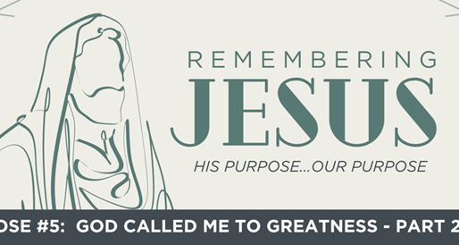Remembering Jesus - His Purpose ... Our Purpose #6 God Called Me To Greatness - (Part 2) SOS