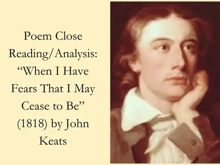 Close Reading: "When I Have Fears That I May Cease to Be" (1818) by John Keats