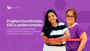 PROJETOS INCENTIVADOS, ESG E PERTENCIMENTO: COMO CULTURA, SUSTENTABILIDADE E IMPACTO SOCIAL FORTALECEM A CONEXÃO ENTRE MARCAS E COMUNIDADES