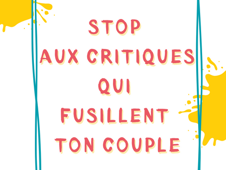 Stop aux critiques qui fusillent ton couple : apprends à dire ce qui compte vraiment
