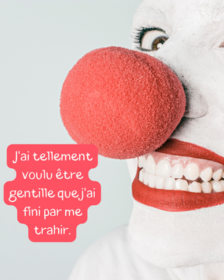 J'ai tellement voulu être gentille que j'ai fini par me trahir.