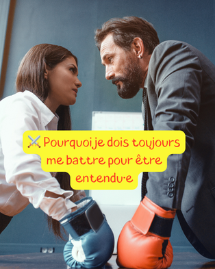 ⚔️ Pourquoi je dois toujours me battre pour être entendu·e