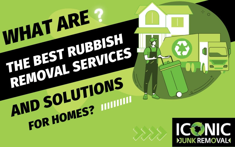 What are The Best Rubbish Removal Services and Solutions for Homes